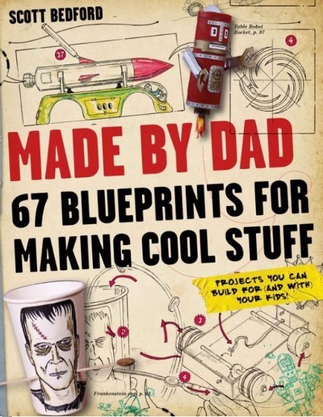 Made by Dad 67 Blueprints for Making Cool Stuff by Scott Bedford